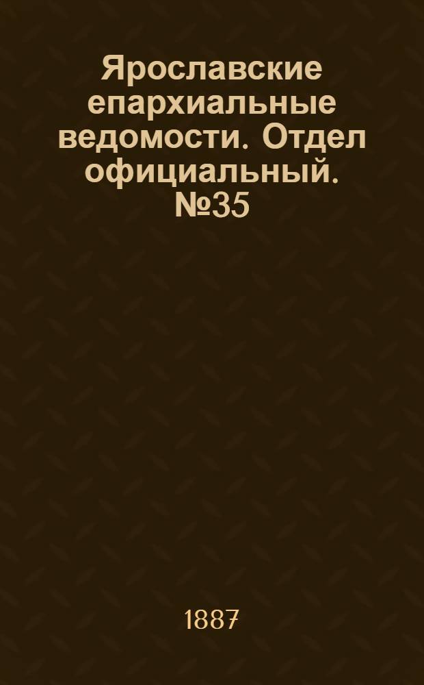 Ярославские епархиальные ведомости. Отдел официальный. № 35 (31 августа 1887 г.)