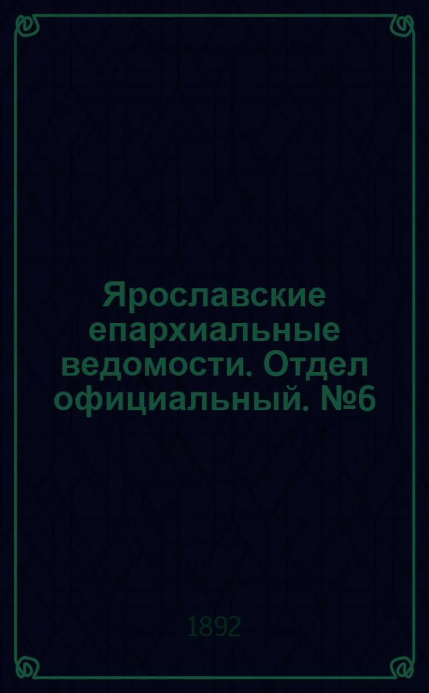 Ярославские епархиальные ведомости. Отдел официальный. № 6 (4 февраля 1892 г.)