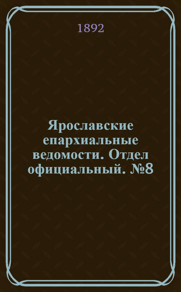 Ярославские епархиальные ведомости. Отдел официальный. № 8 (18 февраля 1892 г.)