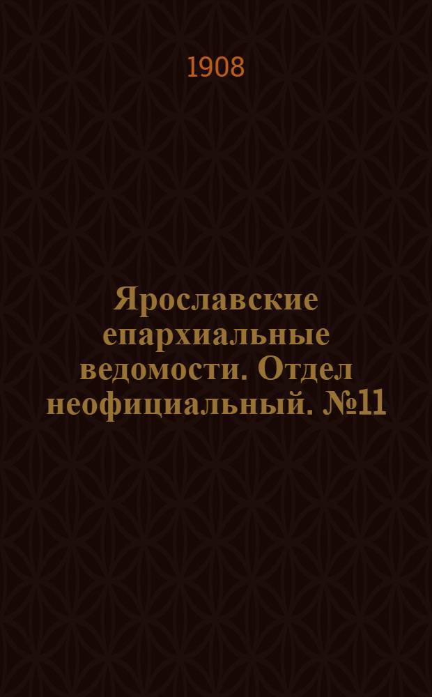 Ярославские епархиальные ведомости. Отдел неофициальный. № 11 (16 марта 1908 г.)