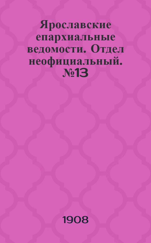 Ярославские епархиальные ведомости. Отдел неофициальный. № 13 (30 марта 1908 г.)