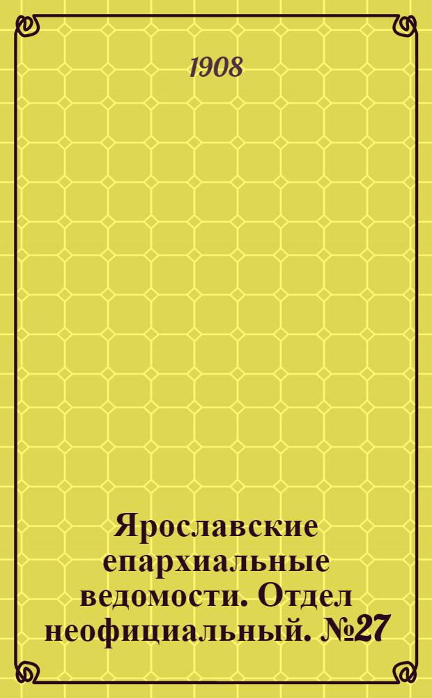Ярославские епархиальные ведомости. Отдел неофициальный. № 27 (6 июля 1908 г.)