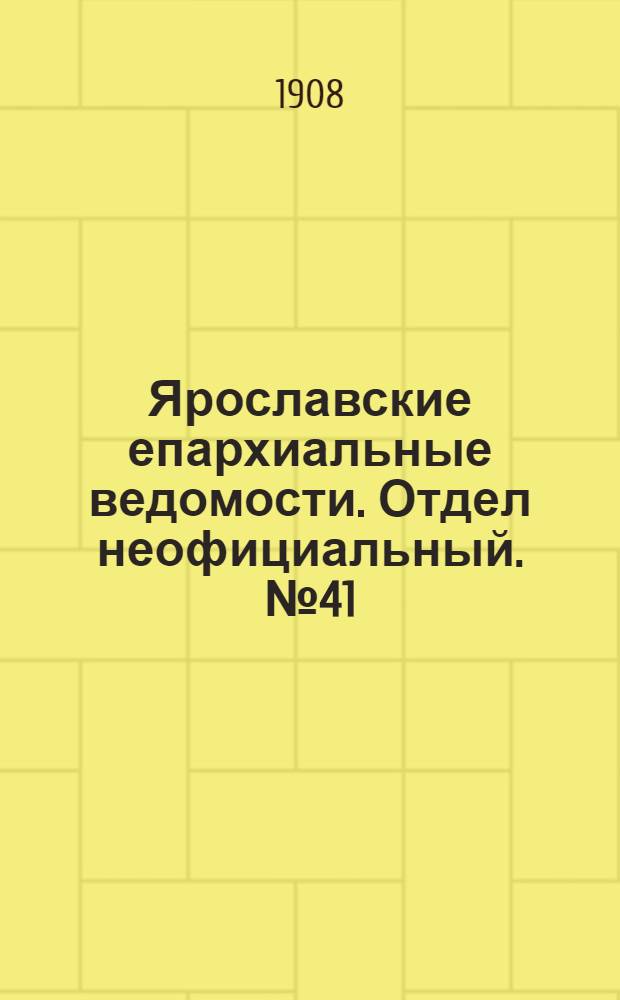 Ярославские епархиальные ведомости. Отдел неофициальный. № 41 (12 октября 1908 г.)