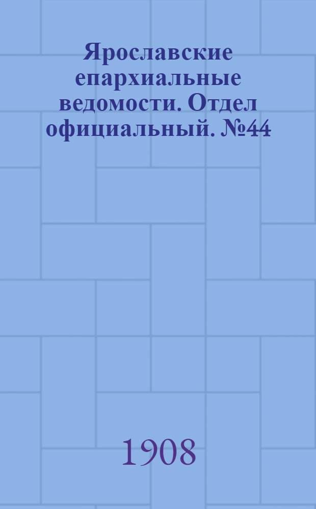 Ярославские епархиальные ведомости. Отдел официальный. № 44 (2 ноября 1908 г.)