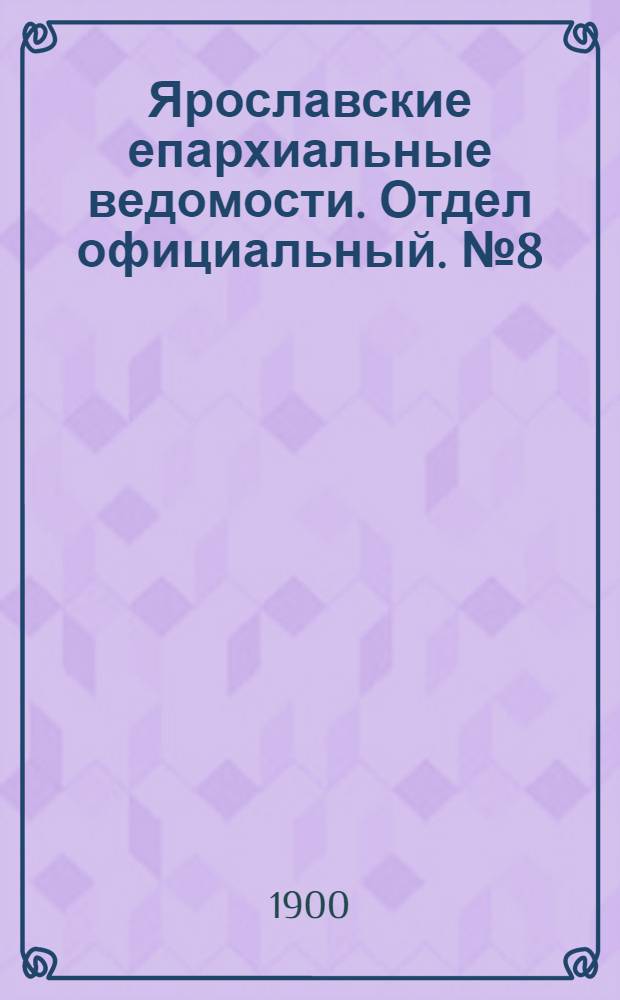 Ярославские епархиальные ведомости. Отдел официальный. № 8 (26 февраля 1900 г.)