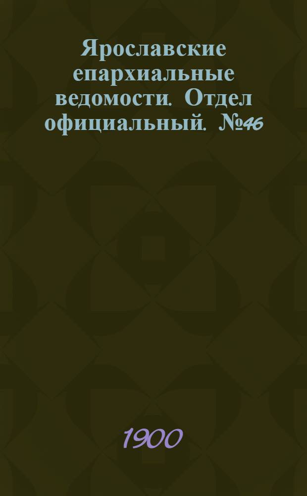 Ярославские епархиальные ведомости. Отдел официальный. № 46 (19 ноября 1900 г.)