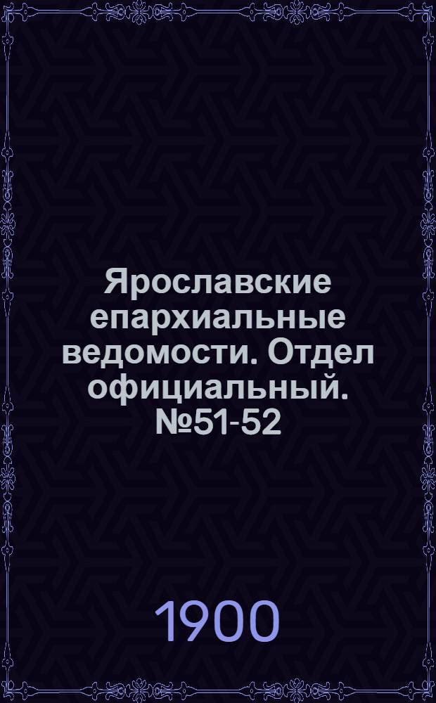 Ярославские епархиальные ведомости. Отдел официальный. № 51-52 (24 - 31 декабря 1900 г.)