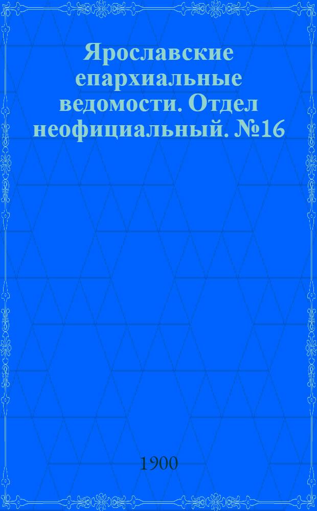 Ярославские епархиальные ведомости. Отдел неофициальный. № 16 (22 апреля 1900 г.)