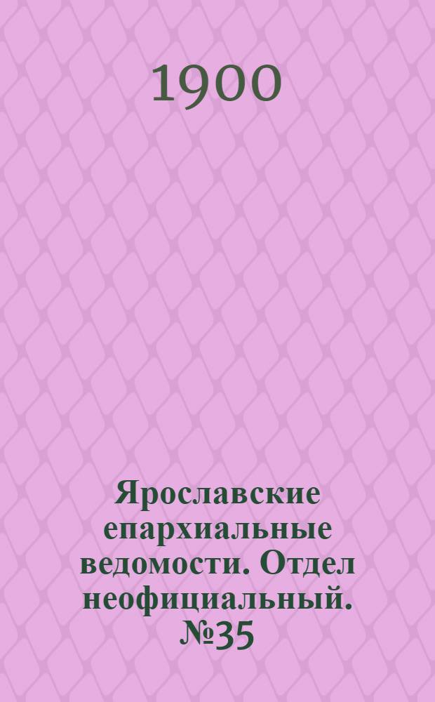 Ярославские епархиальные ведомости. Отдел неофициальный. № 35 (3 сентября 1900 г.)