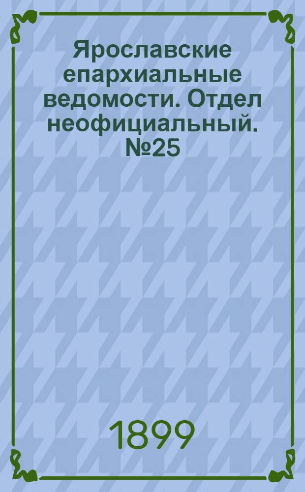 Ярославские епархиальные ведомости. Отдел неофициальный. № 25 (22 июня 1899 г.)
