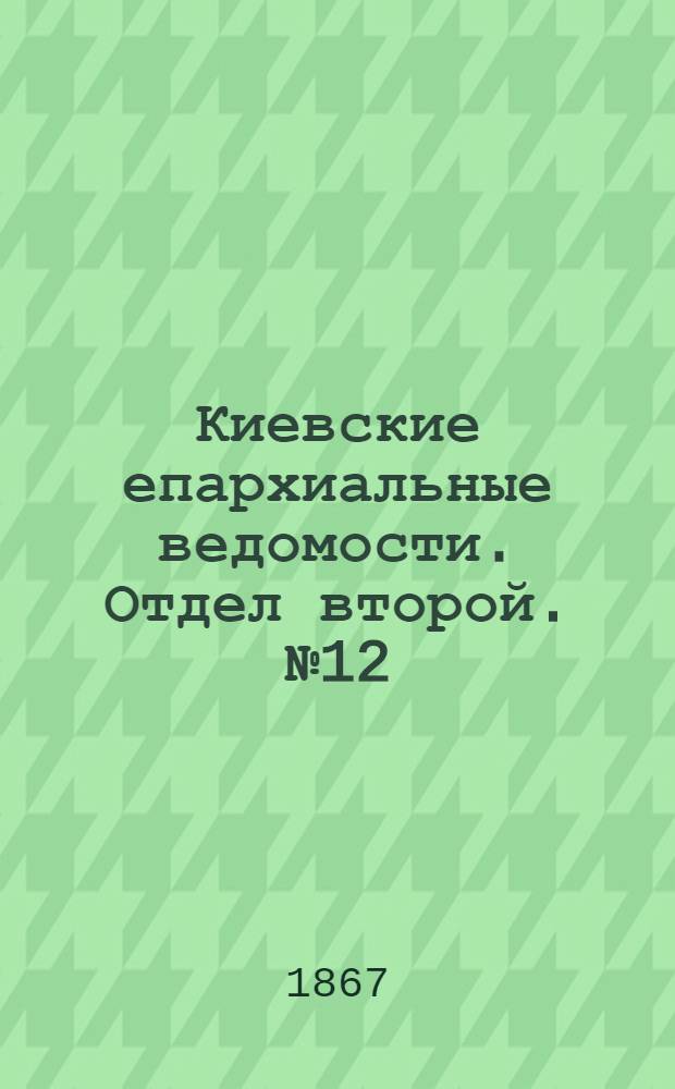 Киевские епархиальные ведомости. Отдел второй. № 12 (16 июня 1867 г.)