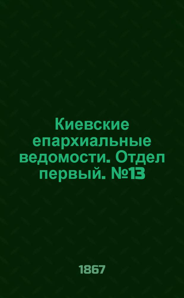 Киевские епархиальные ведомости. Отдел первый. № 13 (1 июля 1867 г.)