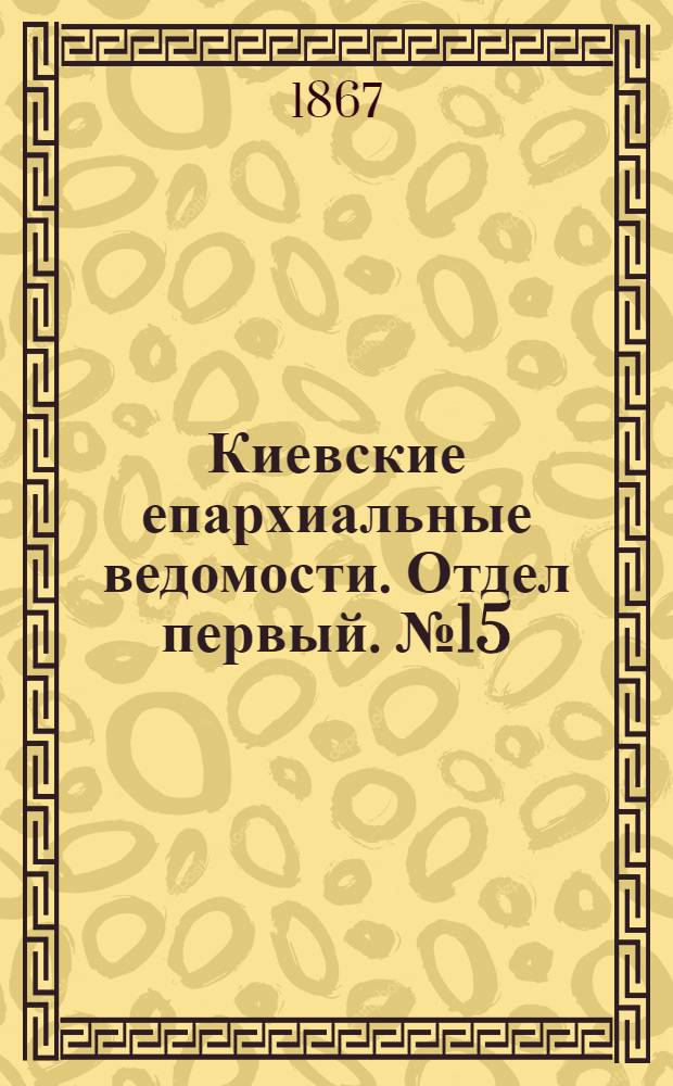 Киевские епархиальные ведомости. Отдел первый. № 15 (1 августа 1867 г.)