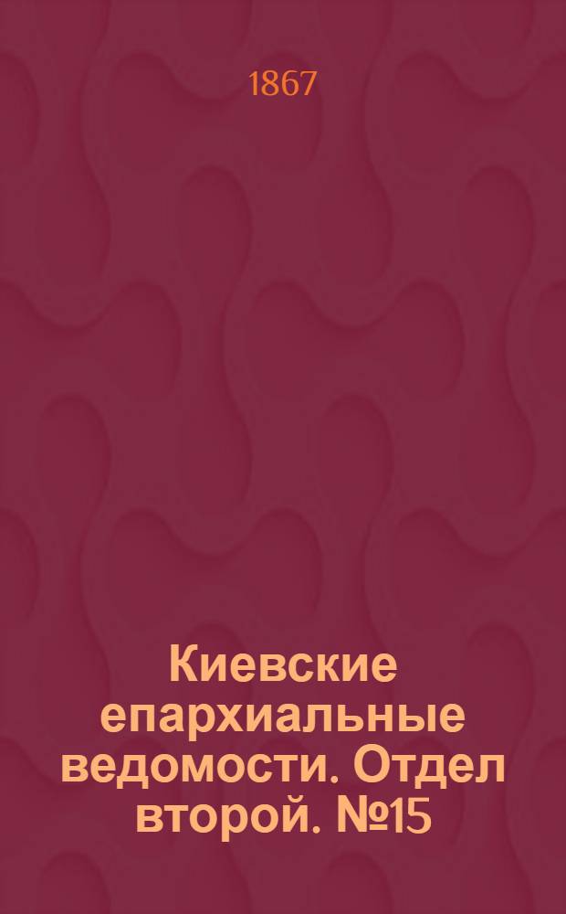 Киевские епархиальные ведомости. Отдел второй. № 15 (1 августа 1867 г.)