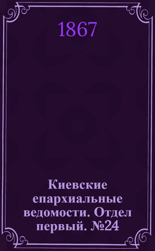 Киевские епархиальные ведомости. Отдел первый. № 24 (16 декабря 1867 г.)