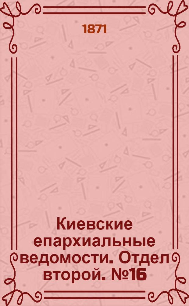 Киевские епархиальные ведомости. Отдел второй. № 16 (16 августа 1871 г.)