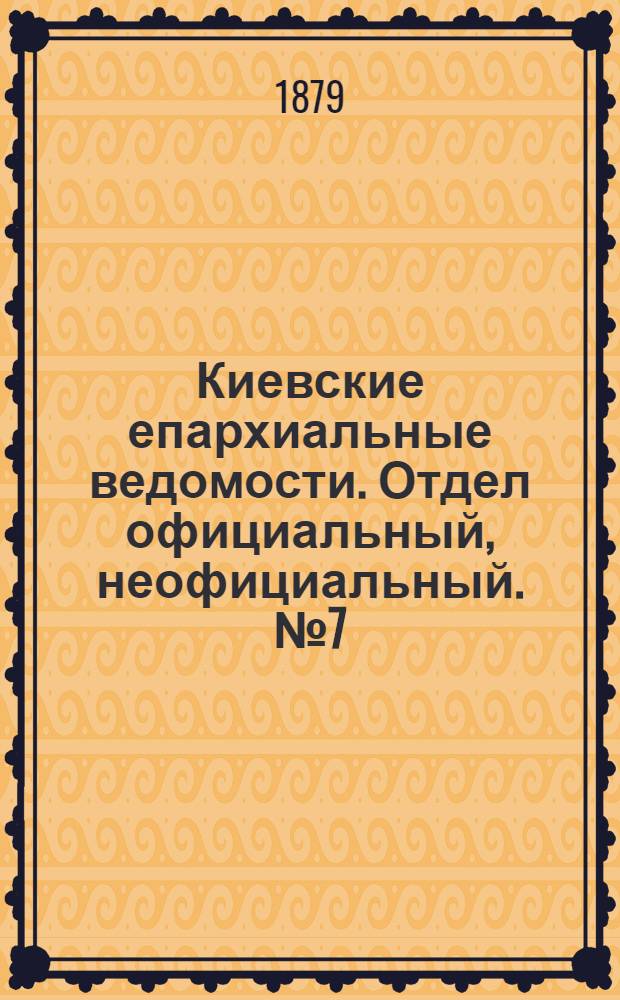 Киевские епархиальные ведомости. Отдел официальный, неофициальный. № 7 (14 февраля 1879 г.)
