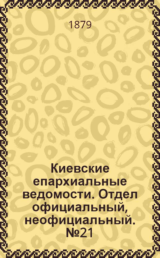 Киевские епархиальные ведомости. Отдел официальный, неофициальный. № 21 (23 мая 1879 г.)
