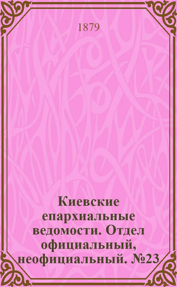 Киевские епархиальные ведомости. Отдел официальный, неофициальный. № 23 (6 июня 1879 г.)