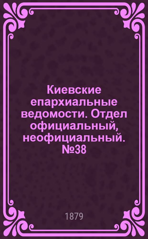 Киевские епархиальные ведомости. Отдел официальный, неофициальный. № 38 (19 сентября 1879 г.)