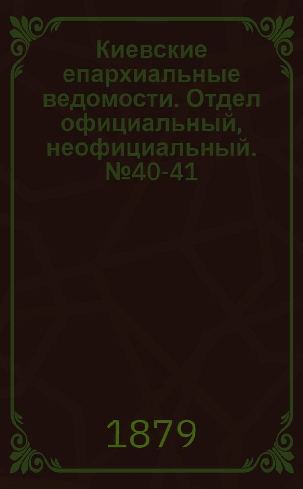 Киевские епархиальные ведомости. Отдел официальный, неофициальный. № 40-41 (3 октября 1879 г.)