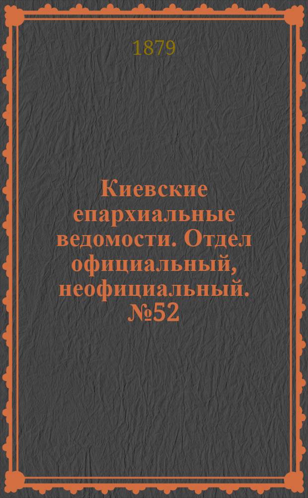 Киевские епархиальные ведомости. Отдел официальный, неофициальный. № 52 (26 декабря 1879 г.)