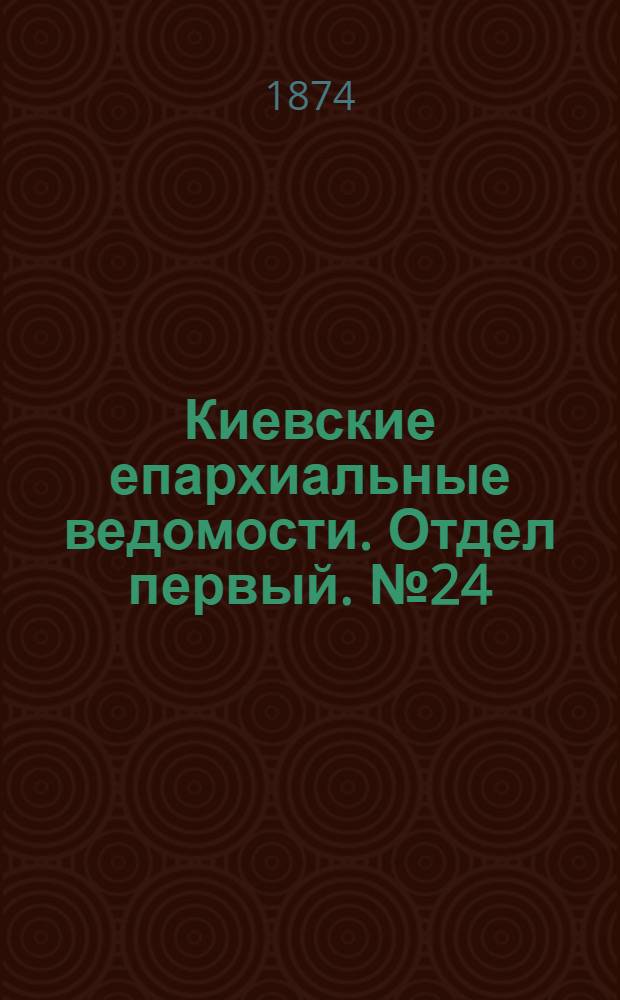 Киевские епархиальные ведомости. Отдел первый. № 24 (16 декабря 1874 г.)
