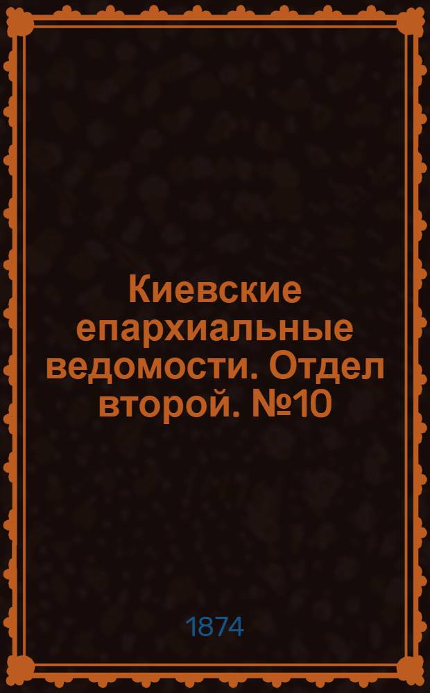 Киевские епархиальные ведомости. Отдел второй. № 10 (16 мая 1874 г.)