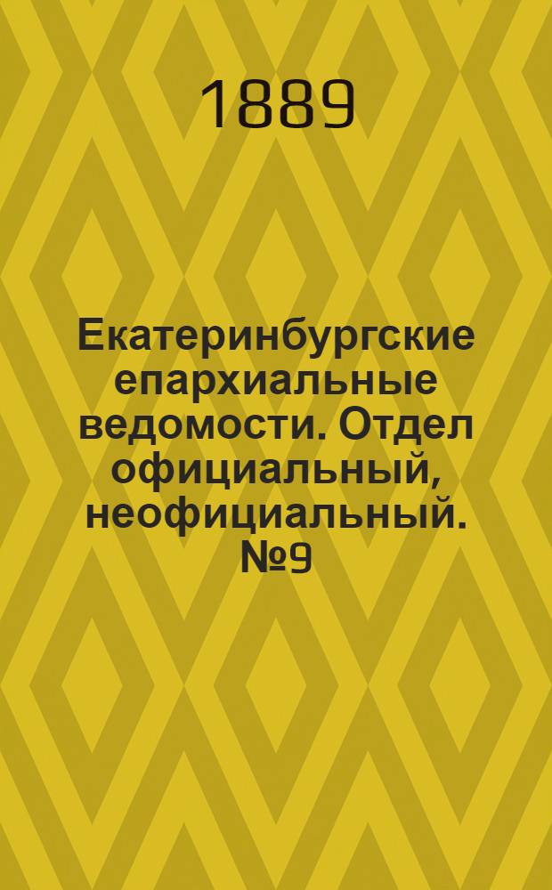 Екатеринбургские епархиальные ведомости. Отдел официальный, неофициальный. № 9 (4 марта 1889 г.)