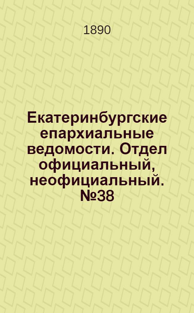 Екатеринбургские епархиальные ведомости. Отдел официальный, неофициальный. № 38 (29 сентября 1890 г.)