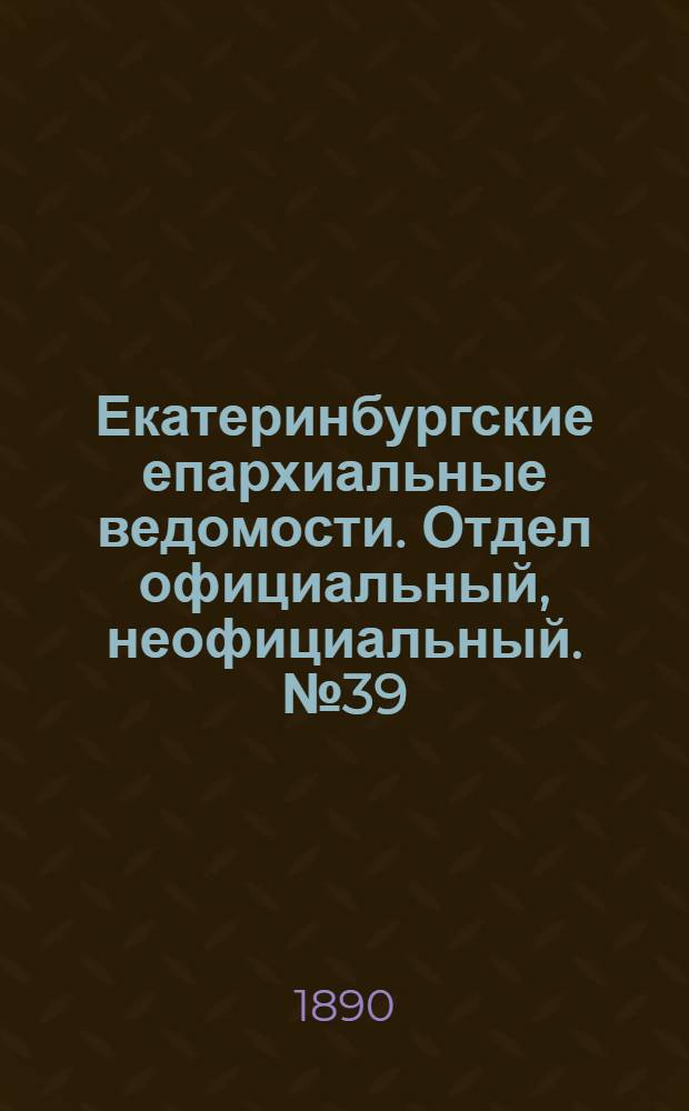 Екатеринбургские епархиальные ведомости. Отдел официальный, неофициальный. № 39 (6 октября 1890 г.)