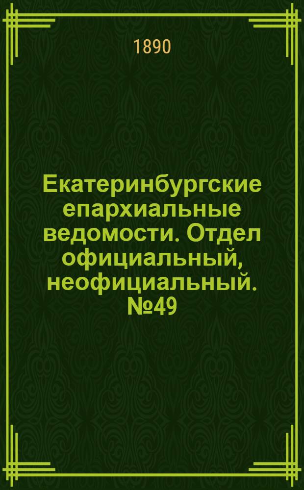 Екатеринбургские епархиальные ведомости. Отдел официальный, неофициальный. № 49 (15 декабря 1890 г.)