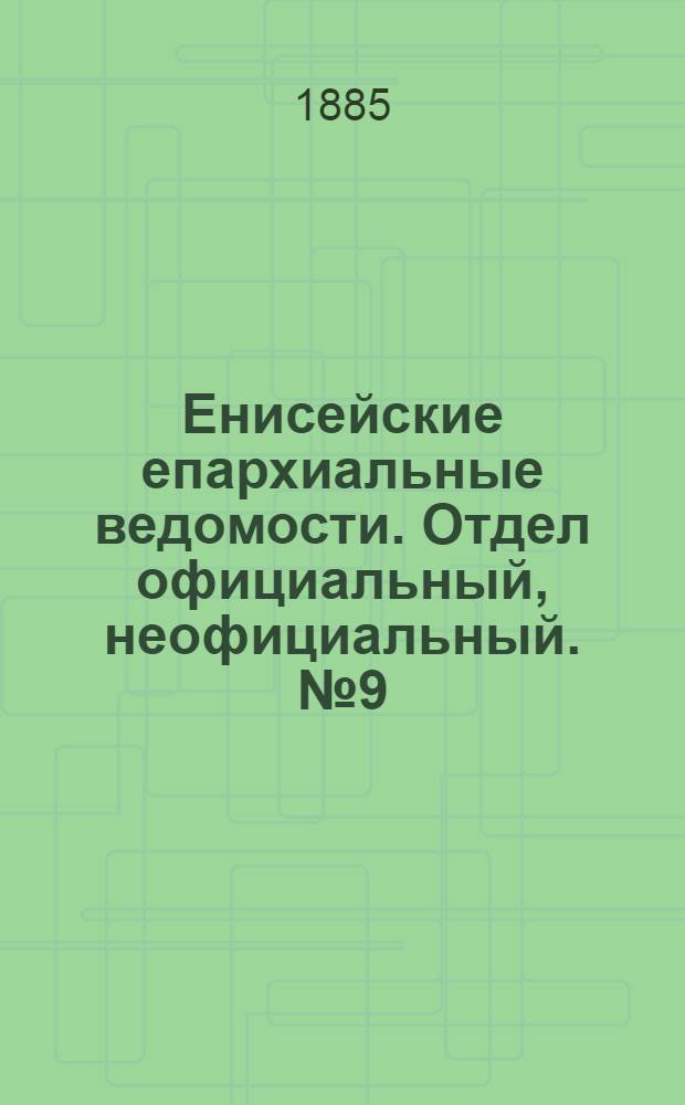 Енисейские епархиальные ведомости. Отдел официальный, неофициальный. № 9 (1 мая 1885 г.)