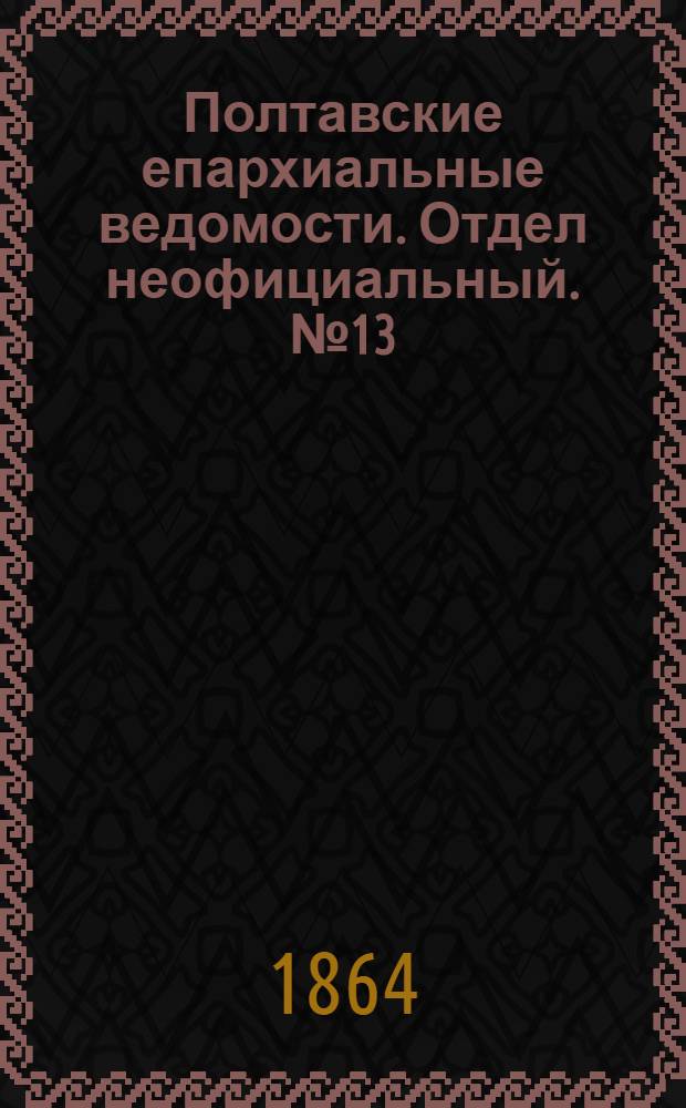 Полтавские епархиальные ведомости. Отдел неофициальный. № 13 (1 июля 1864 г.)