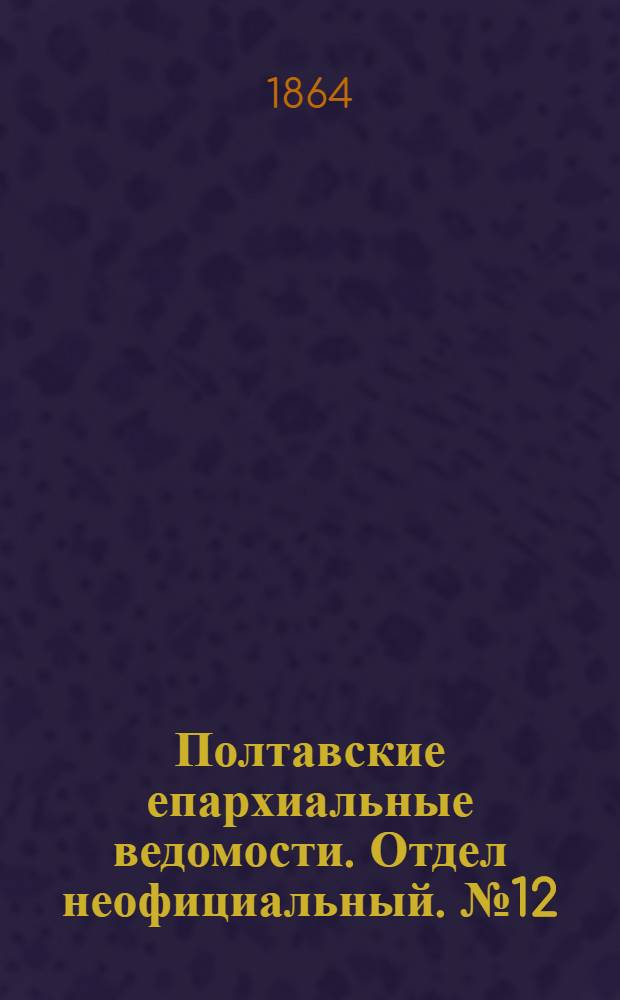 Полтавские епархиальные ведомости. Отдел неофициальный. № 12 (15 июня 1864 г.)