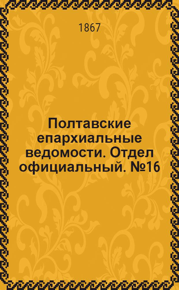 Полтавские епархиальные ведомости. Отдел официальный. № 16 (15 августа 1867 г.)