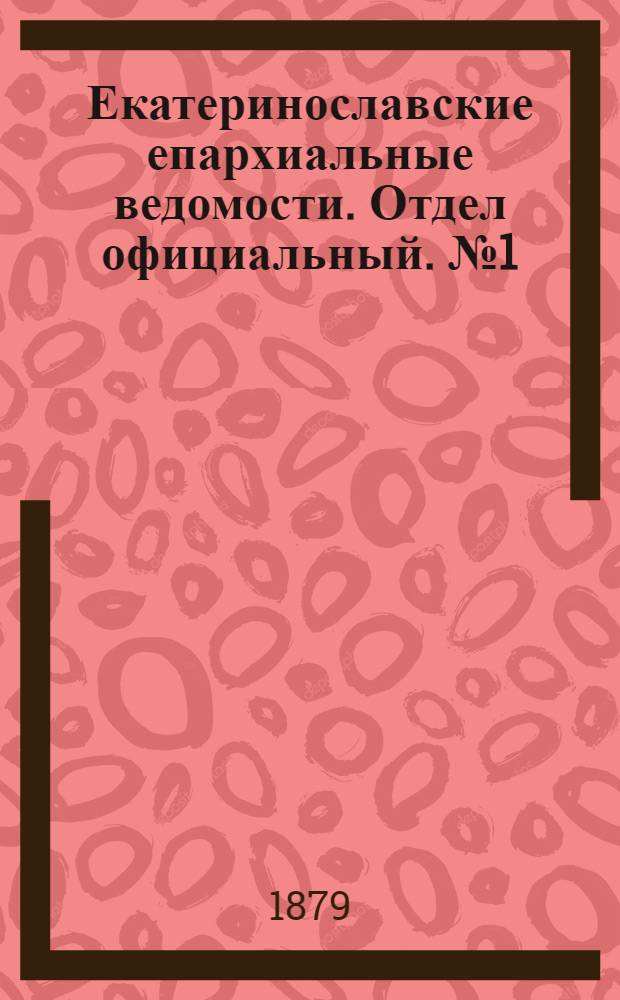 Екатеринославские епархиальные ведомости. Отдел официальный. № 1 (1 января 1879 г.)