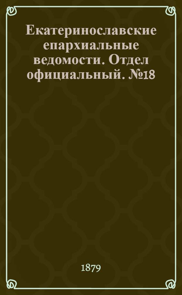 Екатеринославские епархиальные ведомости. Отдел официальный. № 18 (15 сентября 1879 г.)