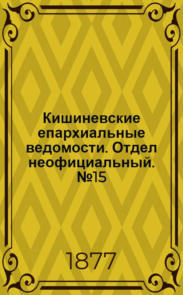 Кишиневские епархиальные ведомости. Отдел неофициальный. № 15 (1 - 15 августа 1877 г.)