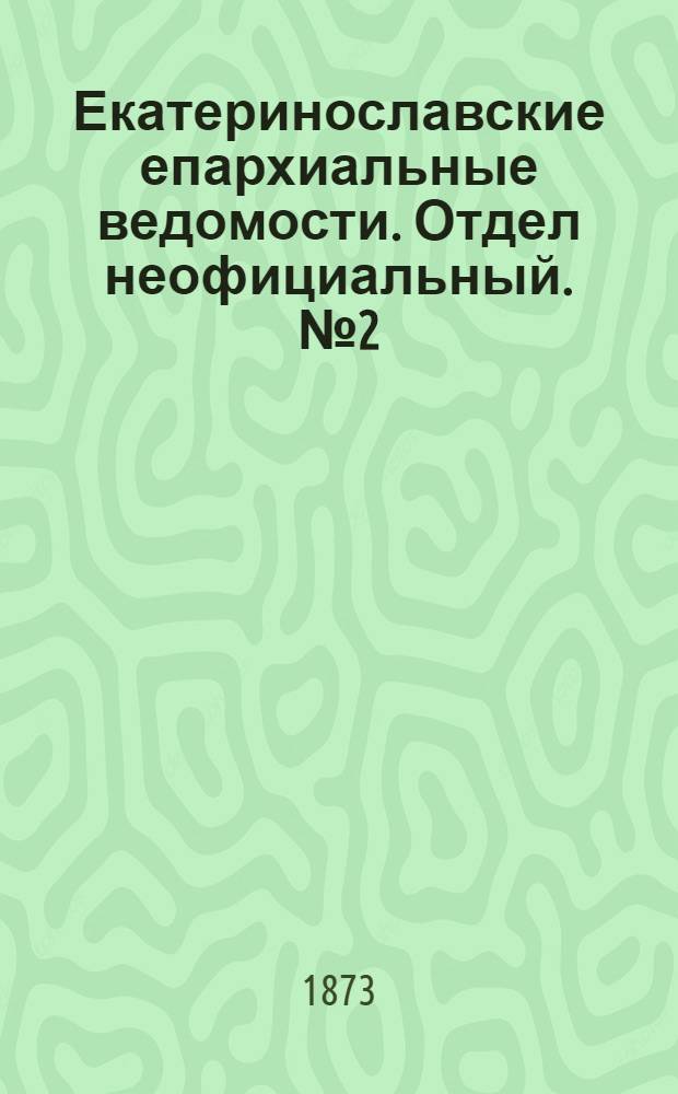 Екатеринославские епархиальные ведомости. Отдел неофициальный. № 2 (15 января 1873 г.)