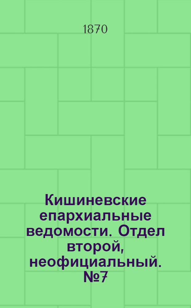 Кишиневские епархиальные ведомости. Отдел второй, неофициальный. № 7 (1 апреля 1870 г.)