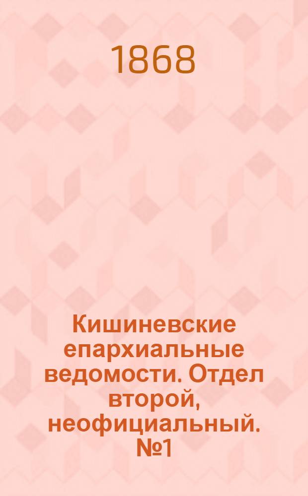 Кишиневские епархиальные ведомости. Отдел второй, неофициальный. № 1 (1 июля 1868 г.)