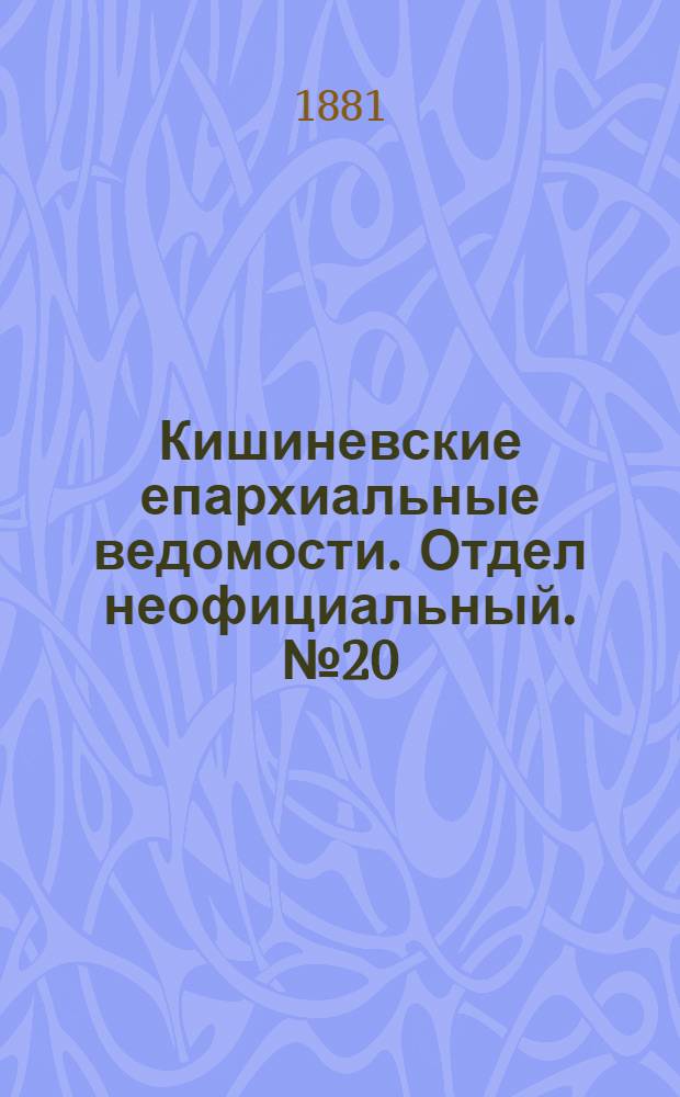 Кишиневские епархиальные ведомости. Отдел неофициальный. № 20 (15 - 31 октября 1881 г.)