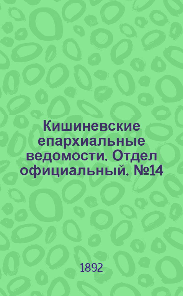 Кишиневские епархиальные ведомости. Отдел официальный. № 14 (15 июля 1892 г.)