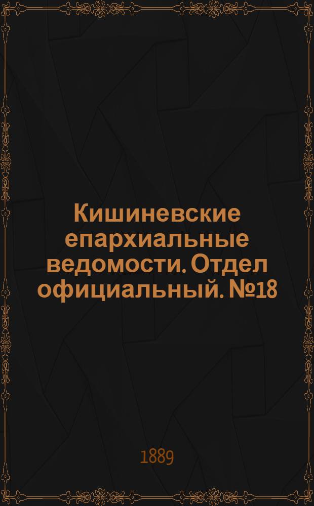 Кишиневские епархиальные ведомости. Отдел официальный. № 18 (15 сентября 1889 г.)