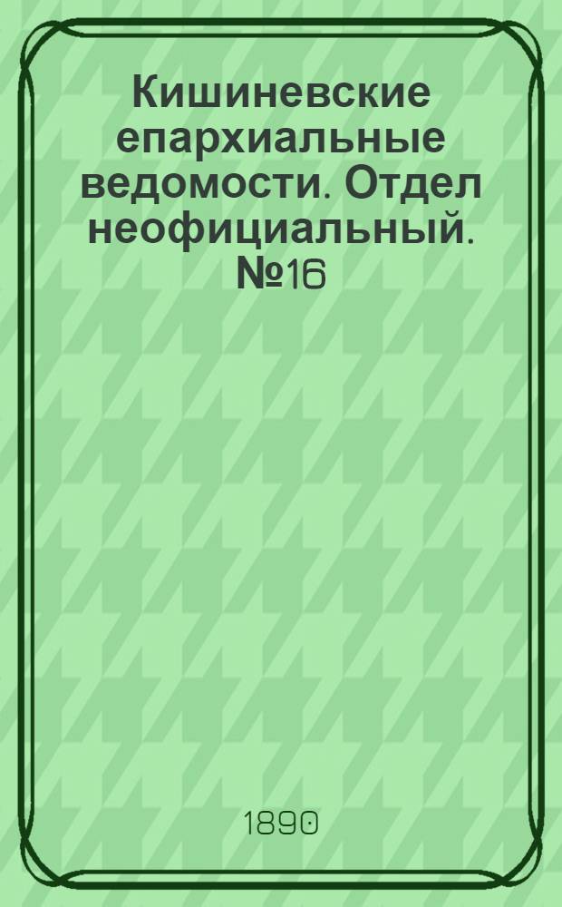 Кишиневские епархиальные ведомости. Отдел неофициальный. № 16 (15 августа 1890 г.)