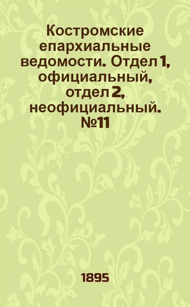 Костромские епархиальные ведомости. Отдел 1, официальный, отдел 2, неофициальный. № 11 (1 июня 1895 г.)