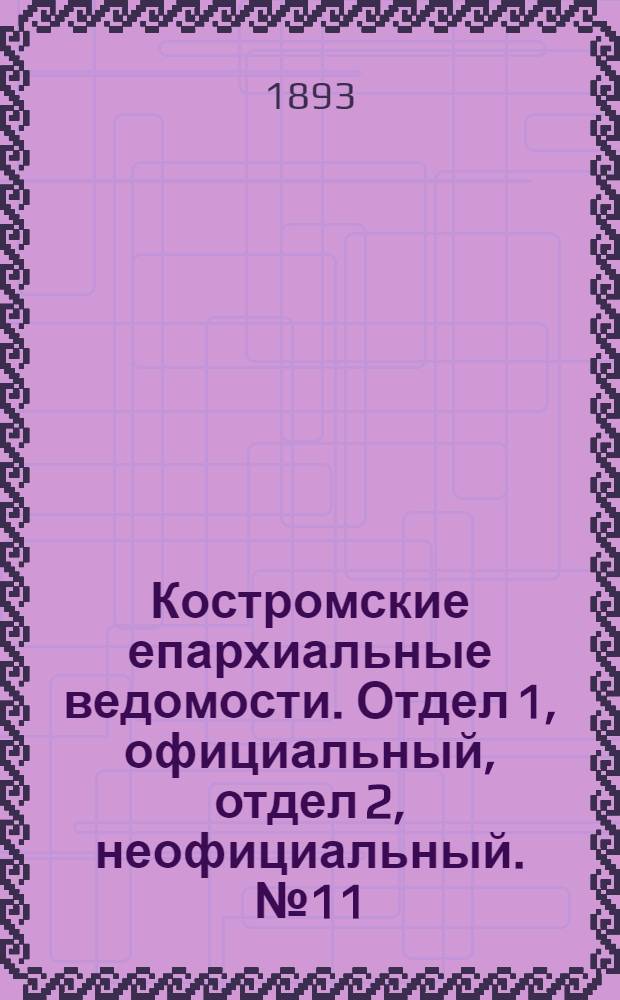 Костромские епархиальные ведомости. Отдел 1, официальный, отдел 2, неофициальный. № 11 (1 июня 1893 г.)