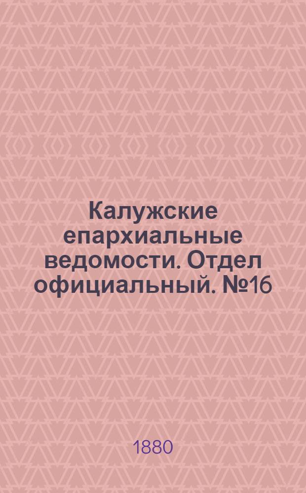 Калужские епархиальные ведомости. Отдел официальный. № 16 (31 августа 1880 г.)