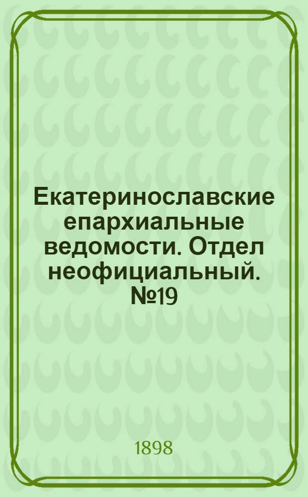 Екатеринославские епархиальные ведомости. Отдел неофициальный. № 19 (1 июля 1898 г.)